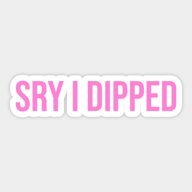 Sry I Dipped Sticker by Asilynn